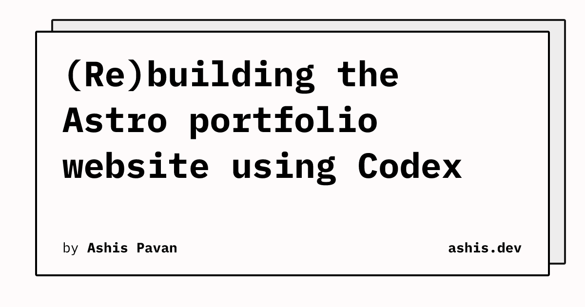 (Re)building the Astro portfolio website using Codex | ashis.dev